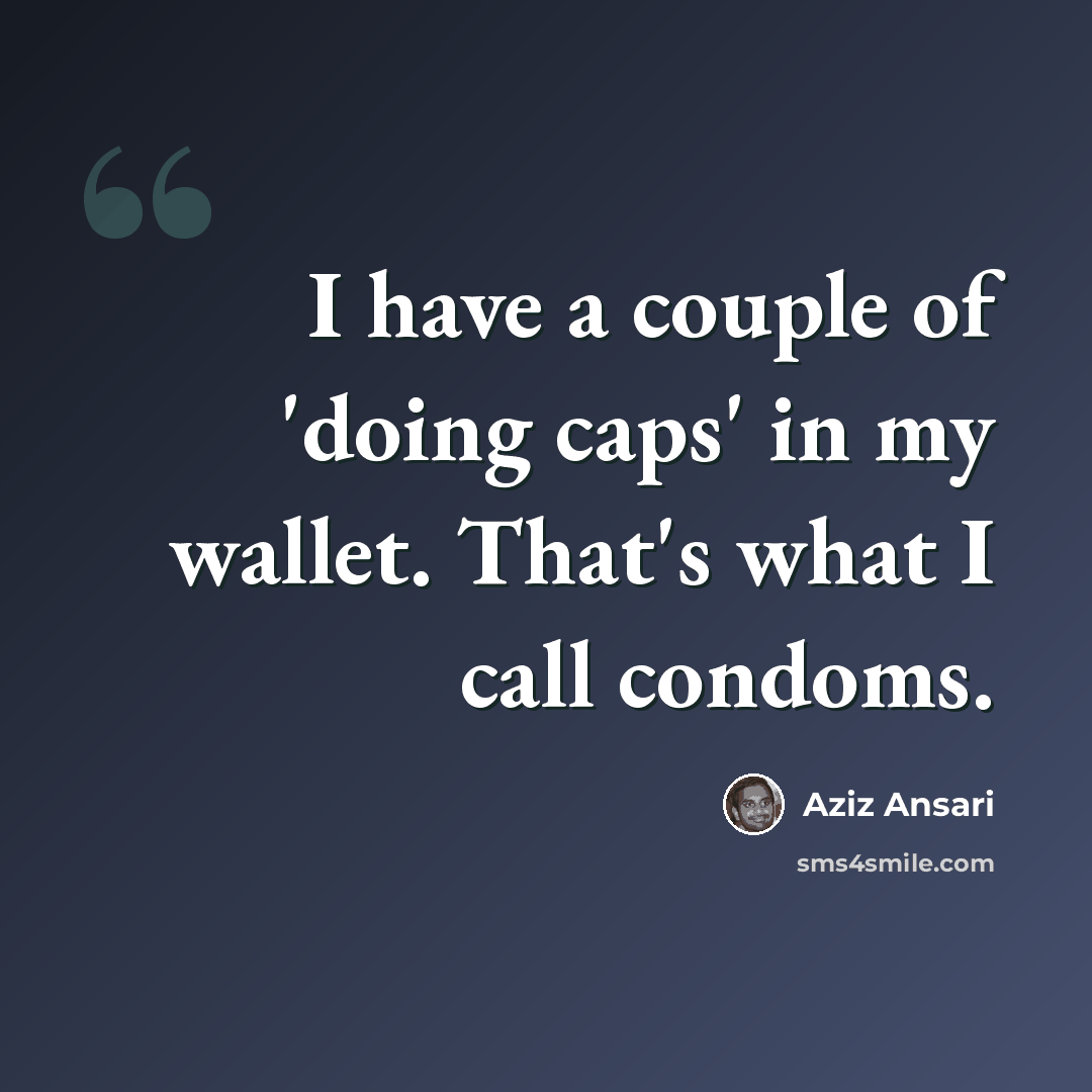 “I have a couple of 'doing caps' in my wallet. That's what I call condoms.” quote by Aziz Ansari