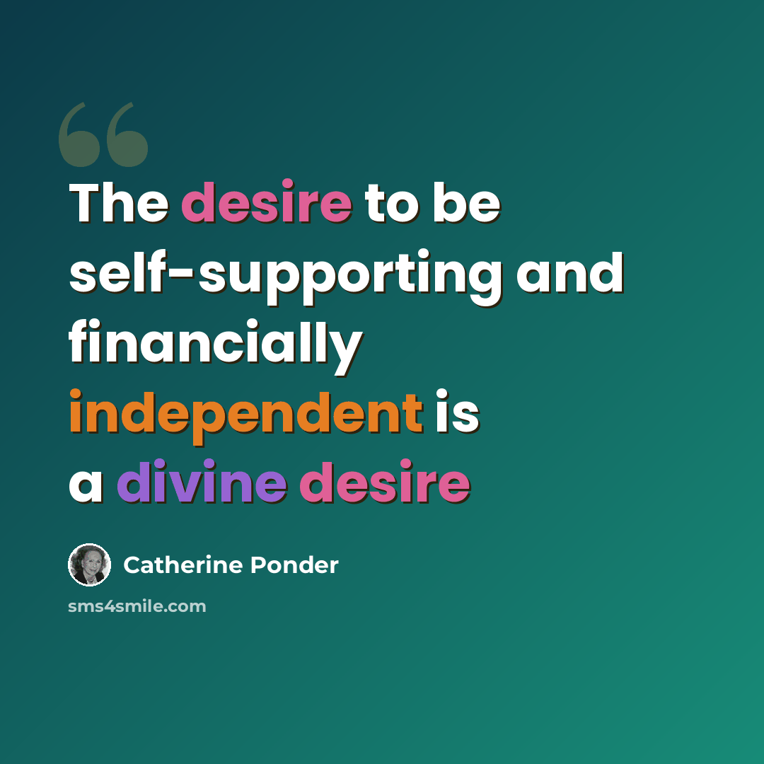 “The desire to be self-supporting and financially independent is a divine desire” quote by Catherine Ponder