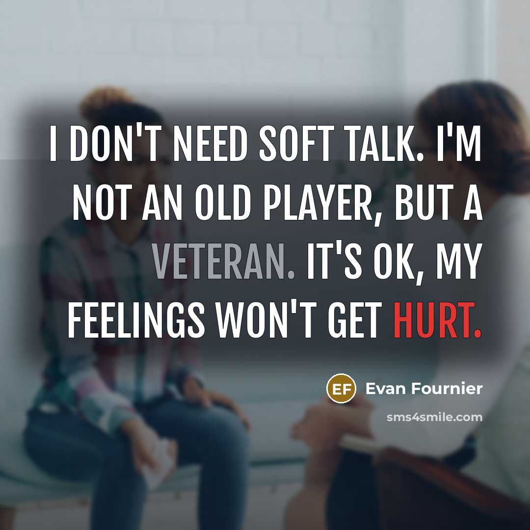 “I don't need soft talk. I'm not an old player, but a veteran. It's OK, my feelings won't get hurt.” quote by Evan Fournier