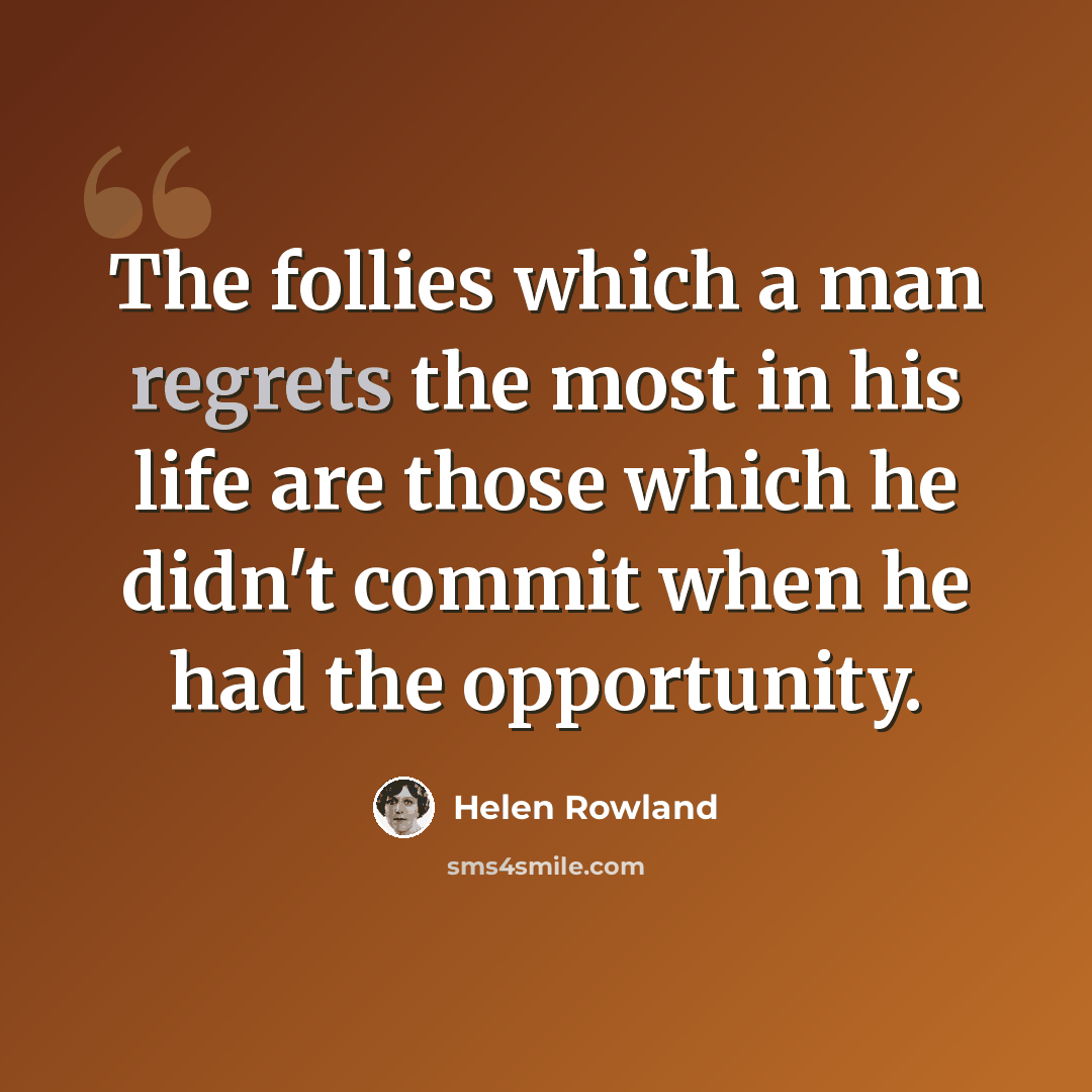 “The follies which a man regrets the most in his life are those which he didn't commit when he had the opportunity.” quote by Helen Rowland