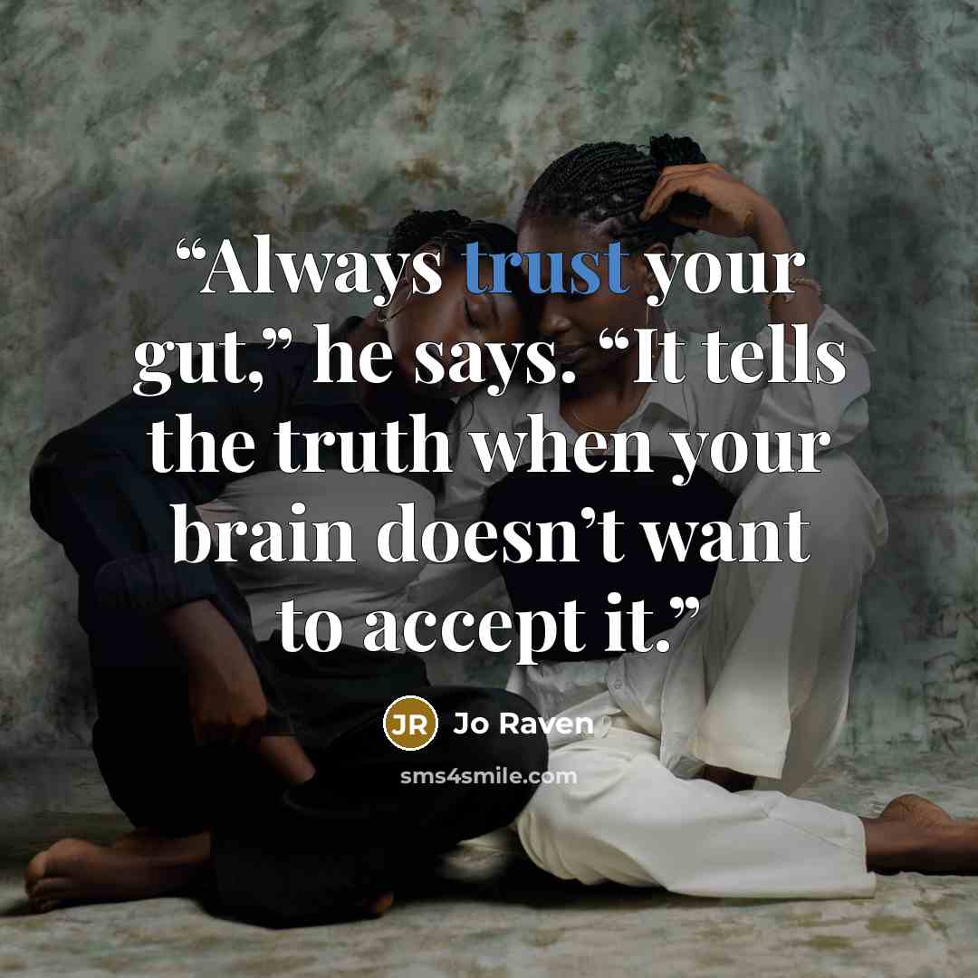 “Always trust your gut,” he says. “It tells the truth when your brain doesn’t want to accept it.” quote by Jo Raven
