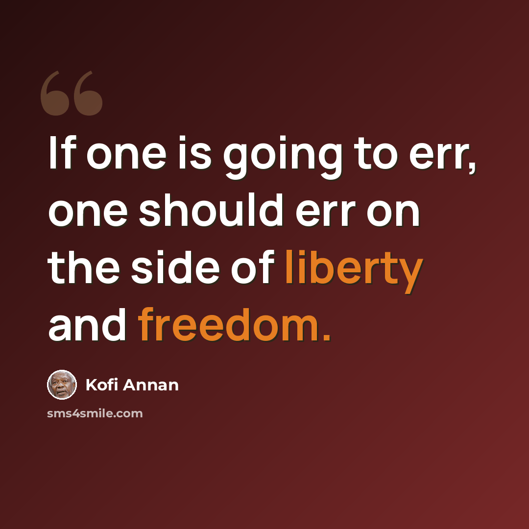 “If one is going to err, one should err on the side of liberty and freedom.” quote by Kofi Annan