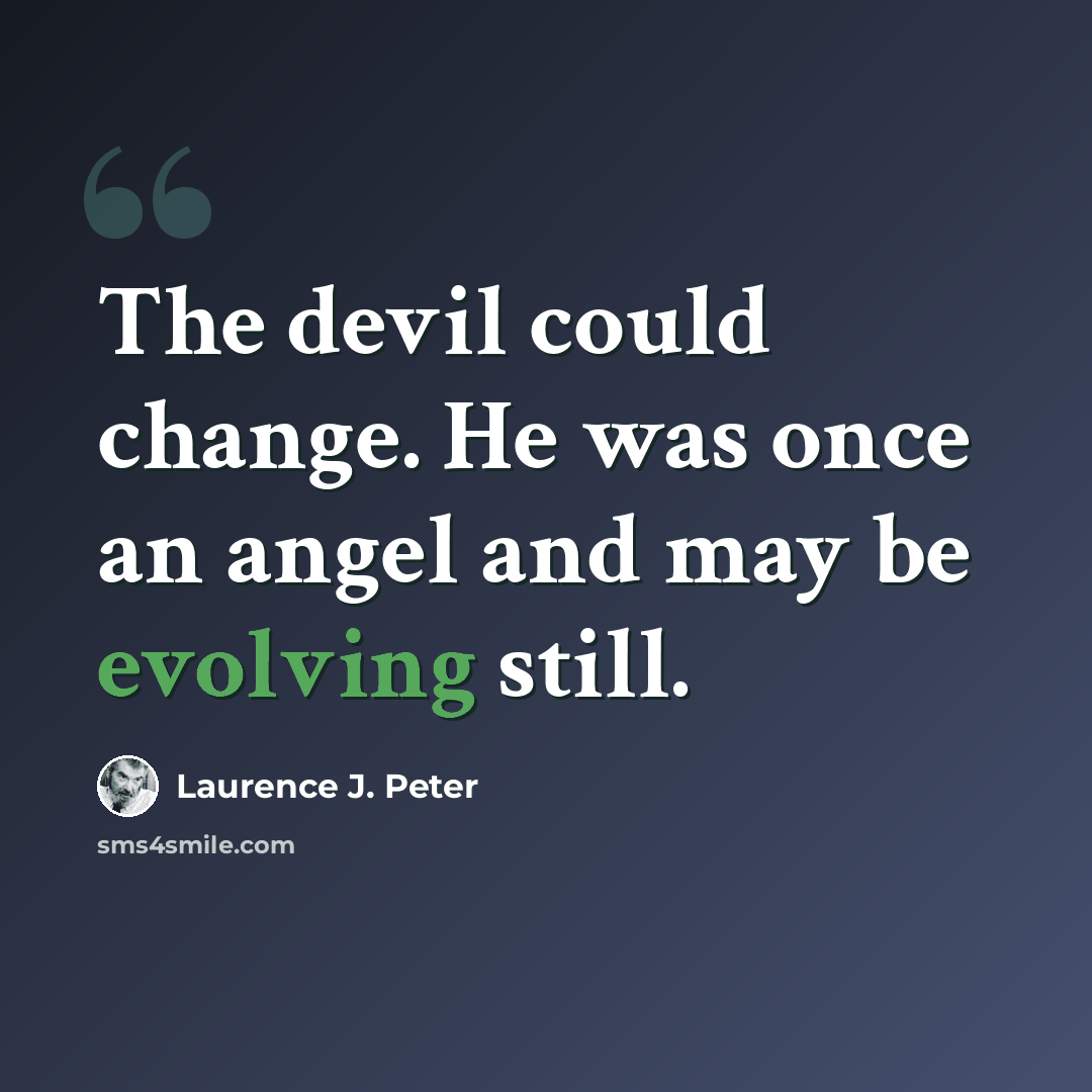 “The devil could change. He was once an angel and may be evolving still.” quote by Laurence J. Peter