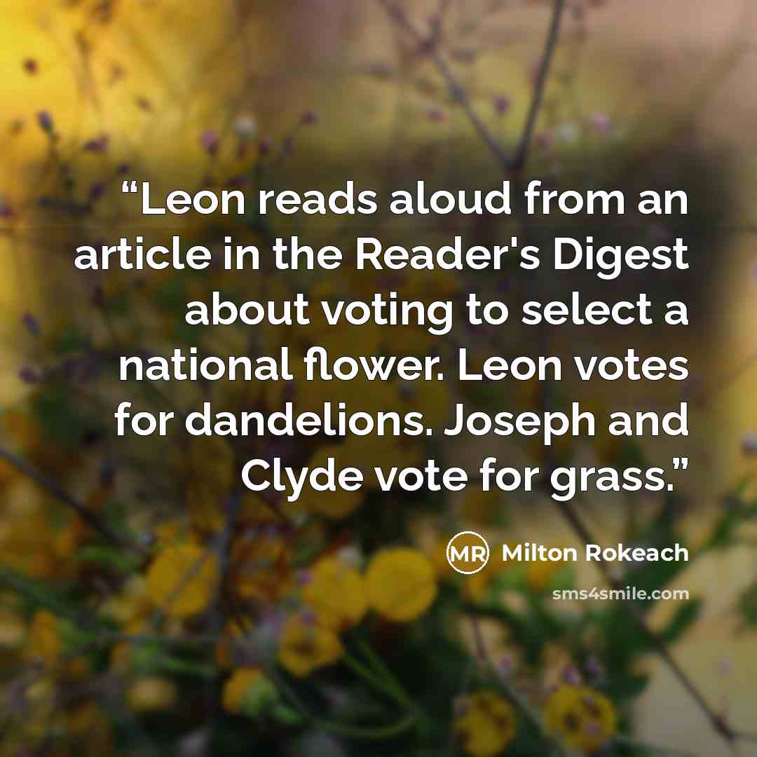 “Leon reads aloud from an article in the Reader's Digest about voting to select a national flower. Leon votes for dandelions. Joseph and Clyde vote for grass.” quote by Milton Rokeach