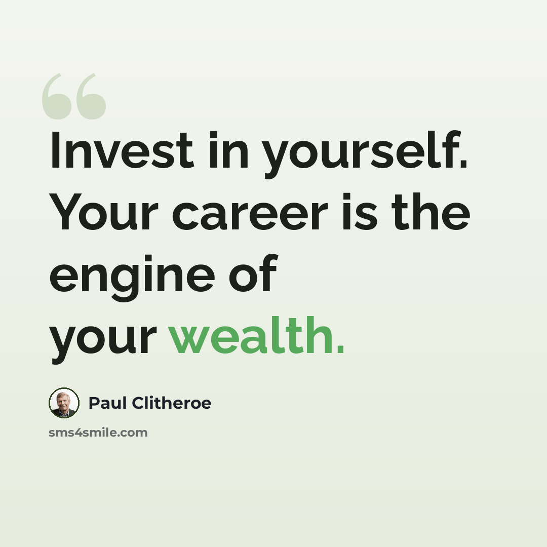 “Invest in yourself. Your career is the engine of your wealth.” quote by Paul Clitheroe