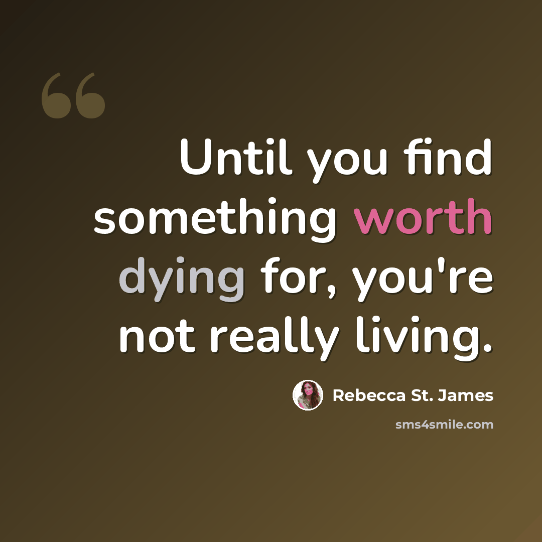 “Until you find something worth dying for, you're not really living.” quote by Rebecca St. James