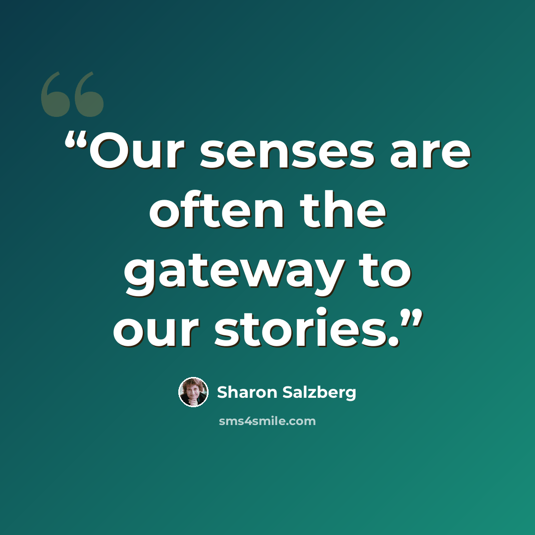 “Our senses are often the gateway to our stories.” quote by Sharon Salzberg