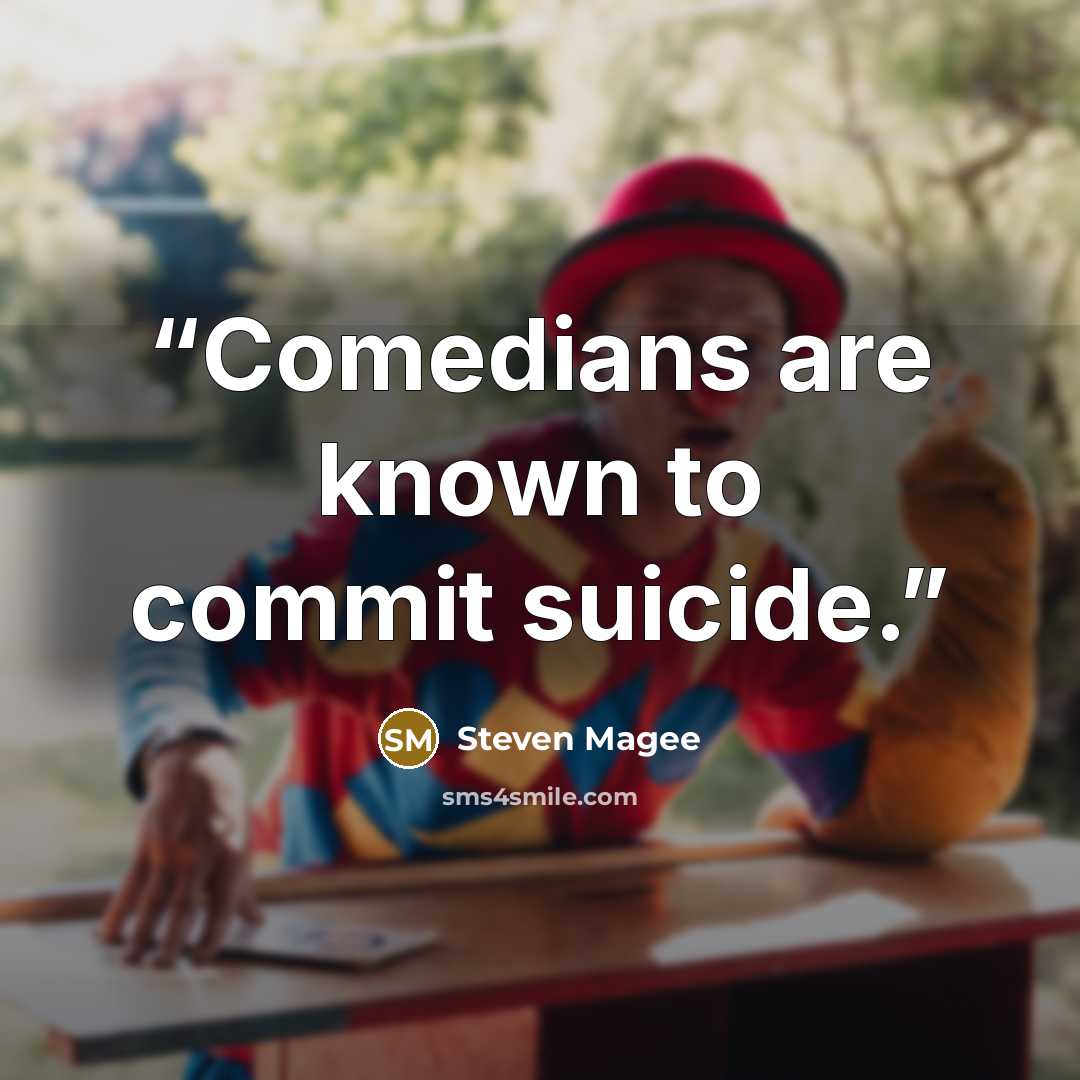 “Comedians are known to commit suicide.” quote by Steven Magee