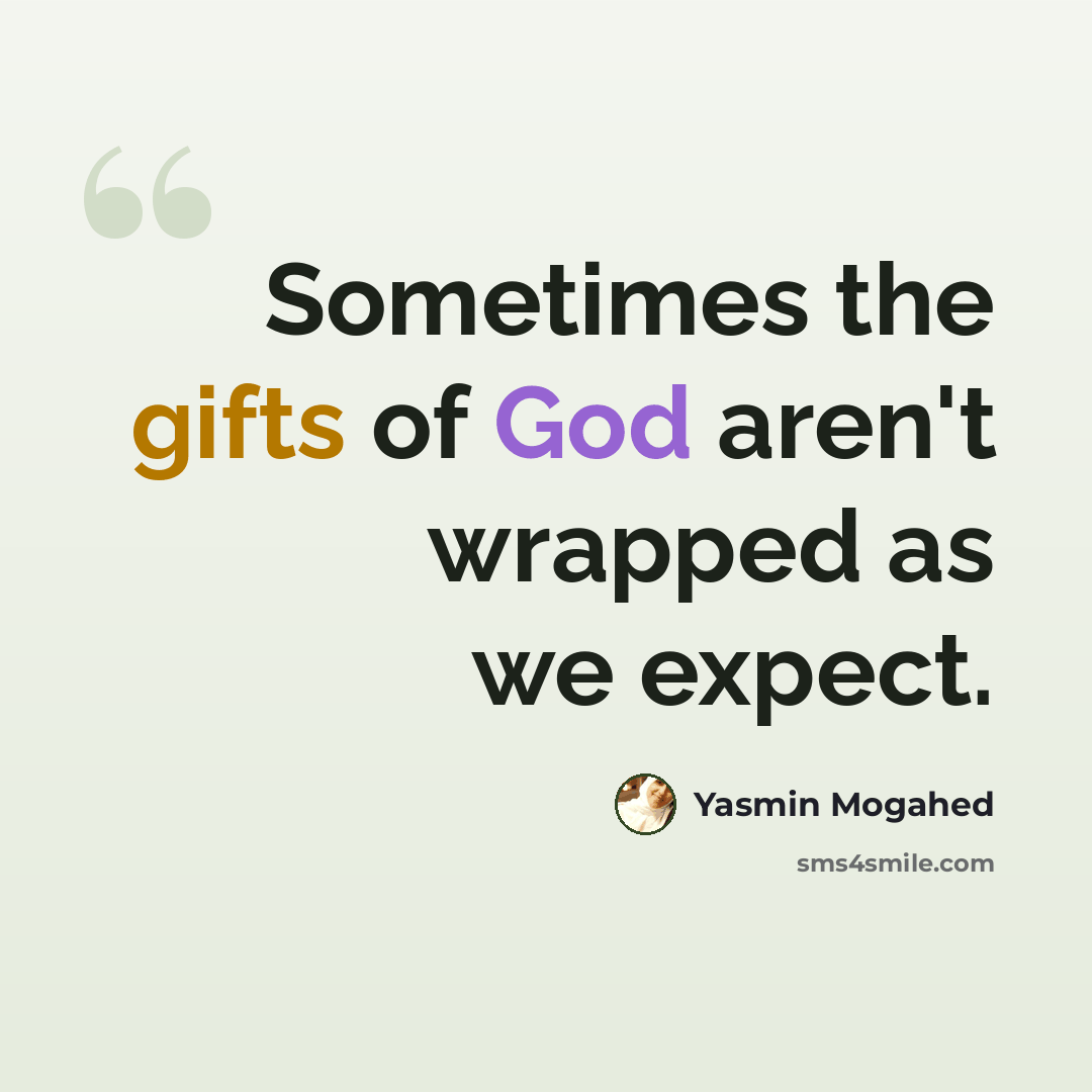 “Sometimes the gifts of God aren't wrapped as we expect.” quote by Yasmin Mogahed