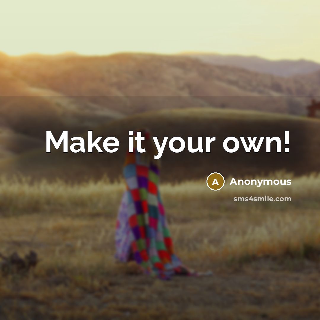 “Make it your own!” quote by Anonymous