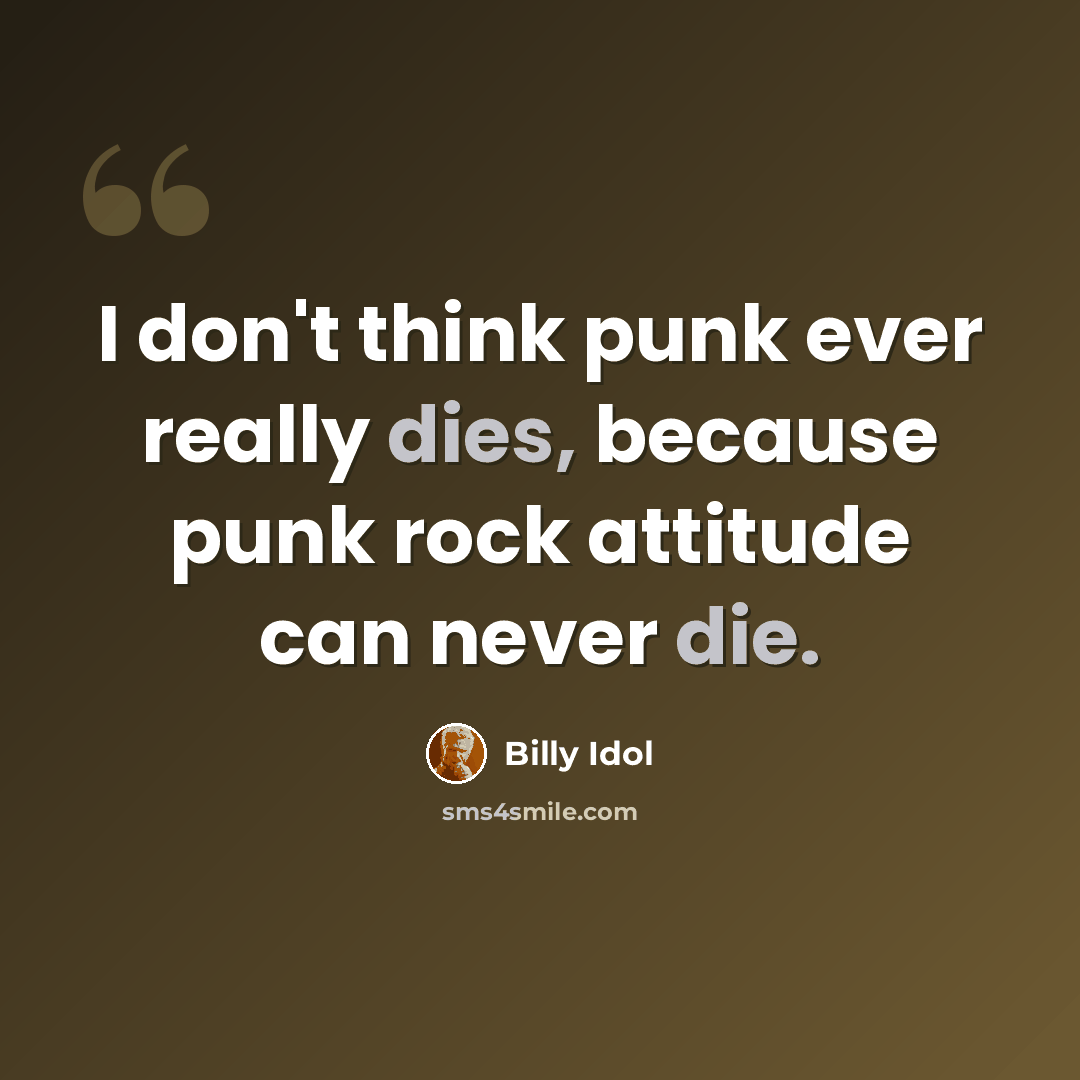 “I don't think punk ever really dies, because punk rock attitude can never die.” quote by Billy Idol