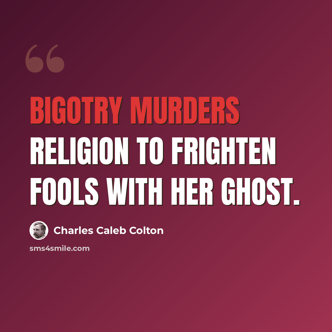 “Bigotry murders religion to frighten fools with her ghost.” quote by Charles Caleb Colton