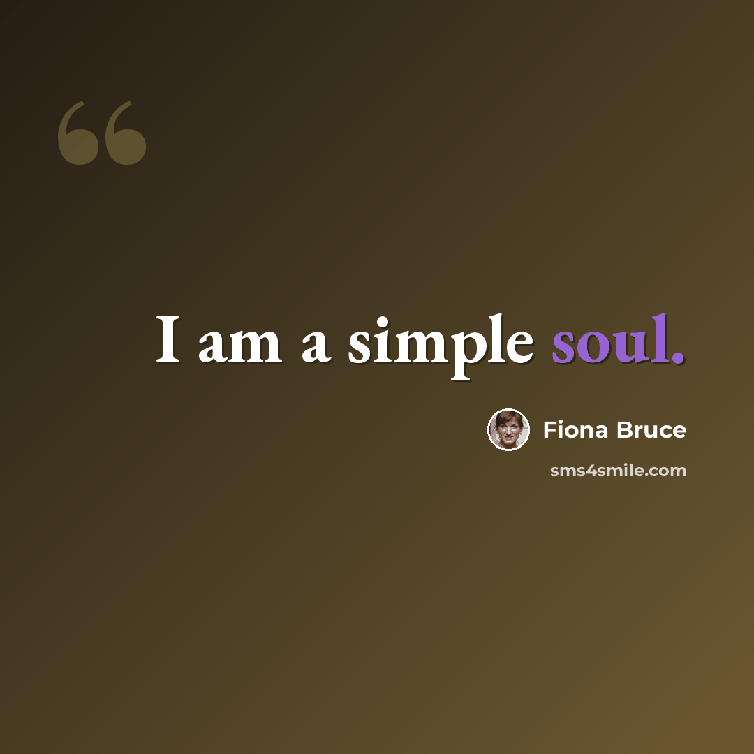 “I am a simple soul.” quote by Fiona Bruce