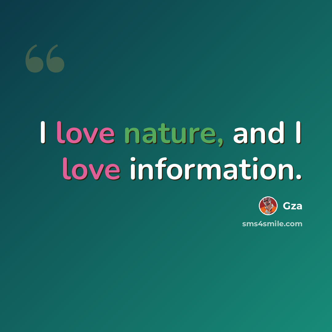 “I love nature, and I love information.” quote by Gza