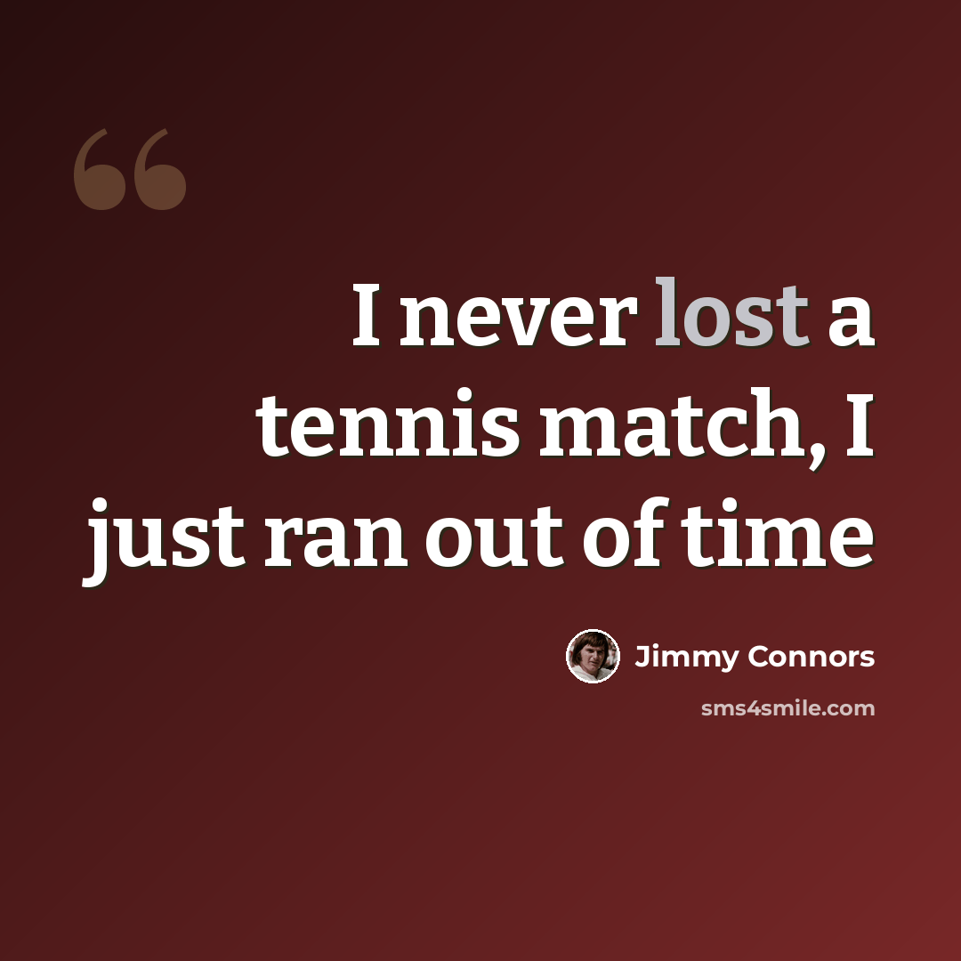 “I never lost a tennis match, I just ran out of time” quote by Jimmy Connors