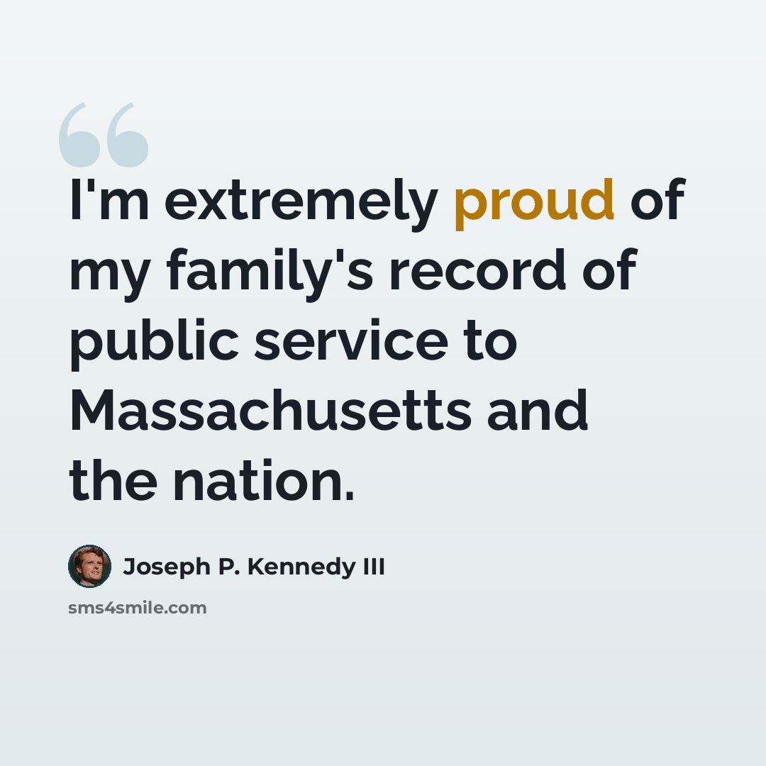 “I'm extremely proud of my family's record of public service to Massachusetts and the nation.” quote by Joseph P. Kennedy III