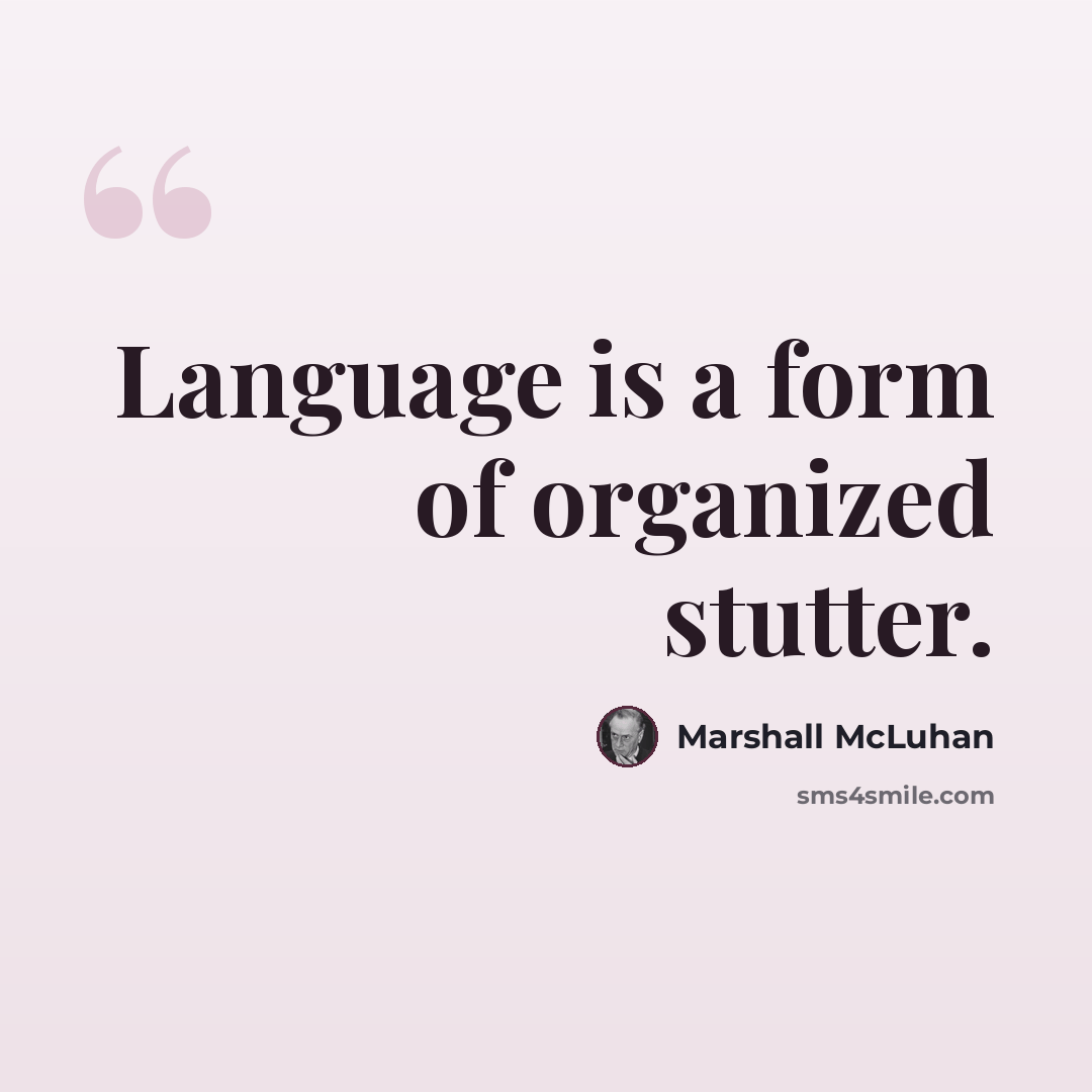 “Language is a form of organized stutter.” quote by Marshall McLuhan