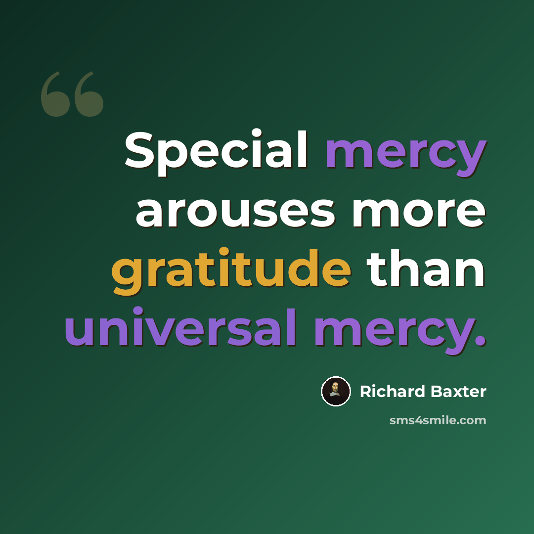 “Special mercy arouses more gratitude than universal mercy.” quote by Richard Baxter