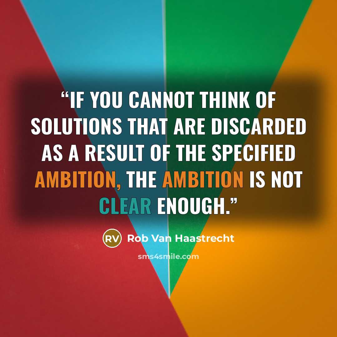 “If you cannot think of solutions that are discarded as a result of the specified ambition, the ambition is not clear enough.” quote by Rob Van Haastrecht