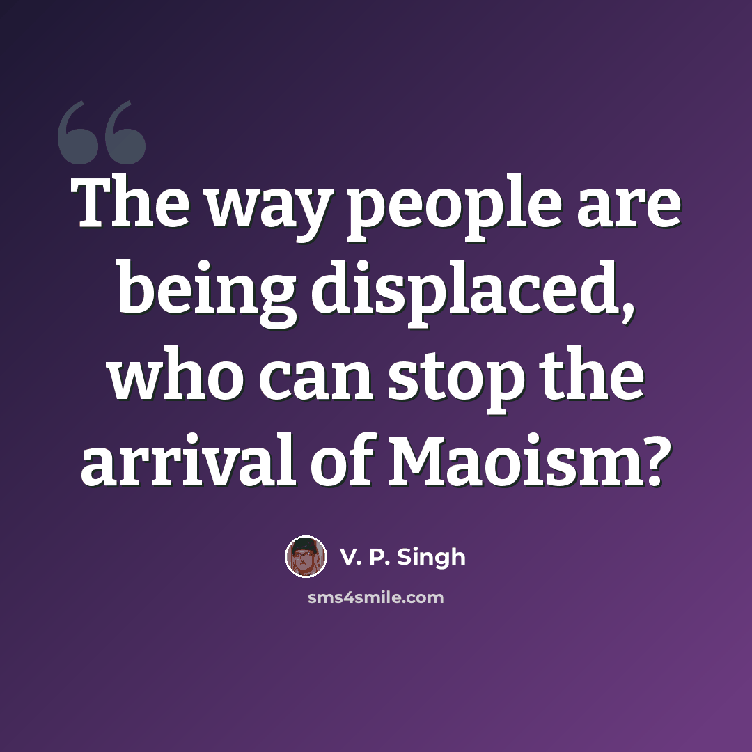 “The way people are being displaced, who can stop the arrival of Maoism?” quote by V. P. Singh
