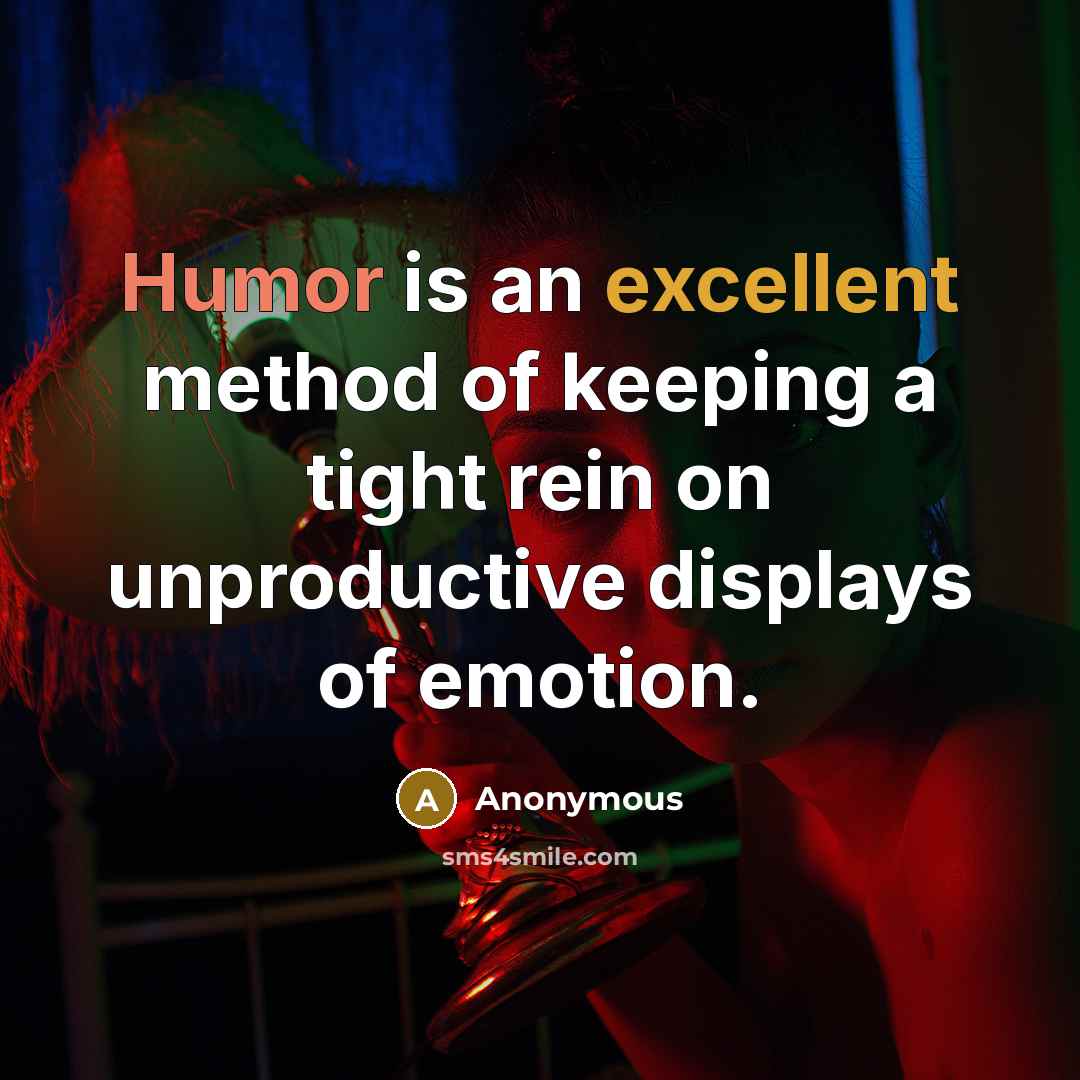 “Humor is an excellent method of keeping a tight rein on unproductive displays of emotion.” quote by Anonymous