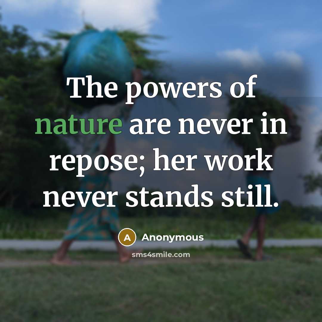 “The powers of nature are never in repose; her work never stands still.” quote by Anonymous
