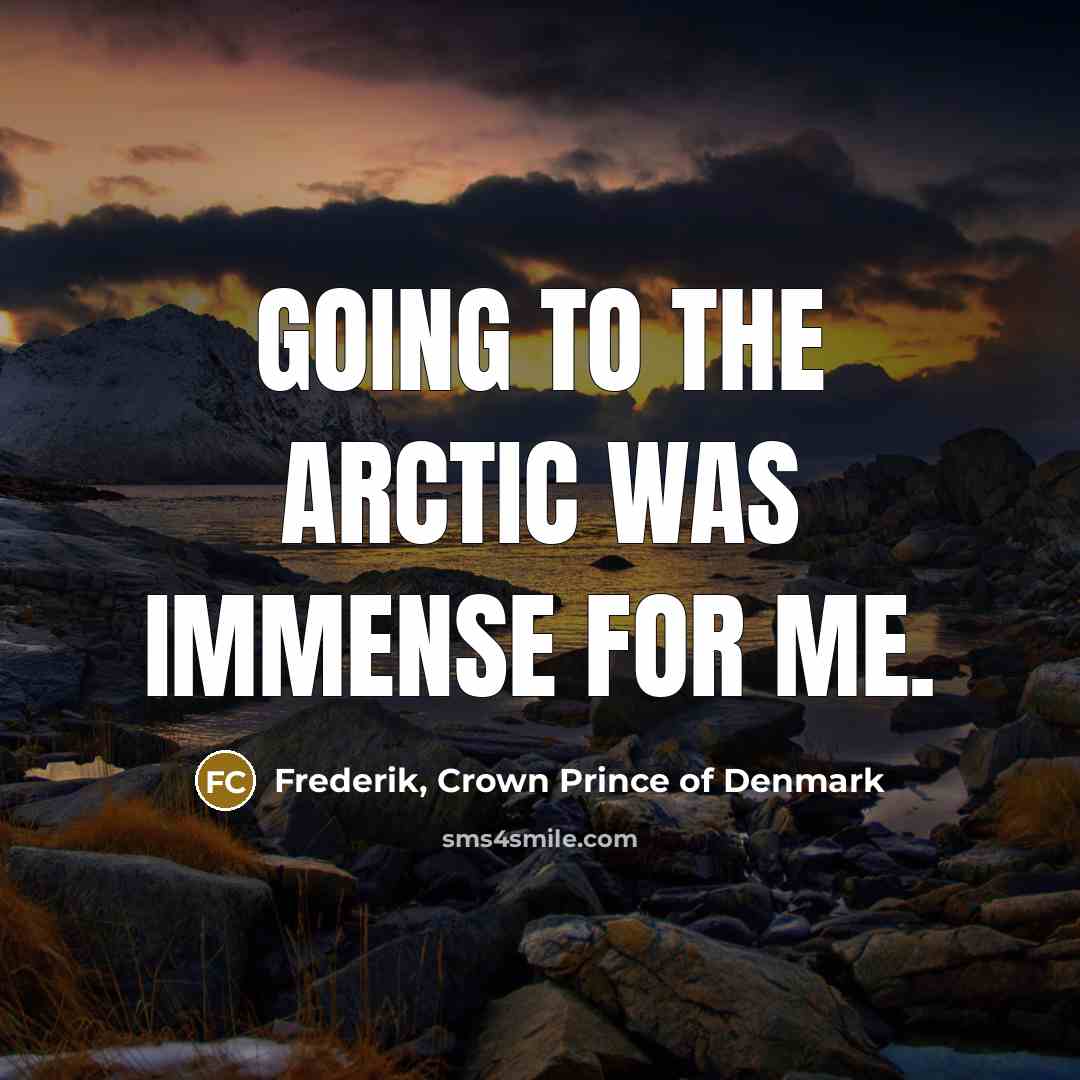 “Going to the Arctic was immense for me.” quote by Frederik, Crown Prince of Denmark