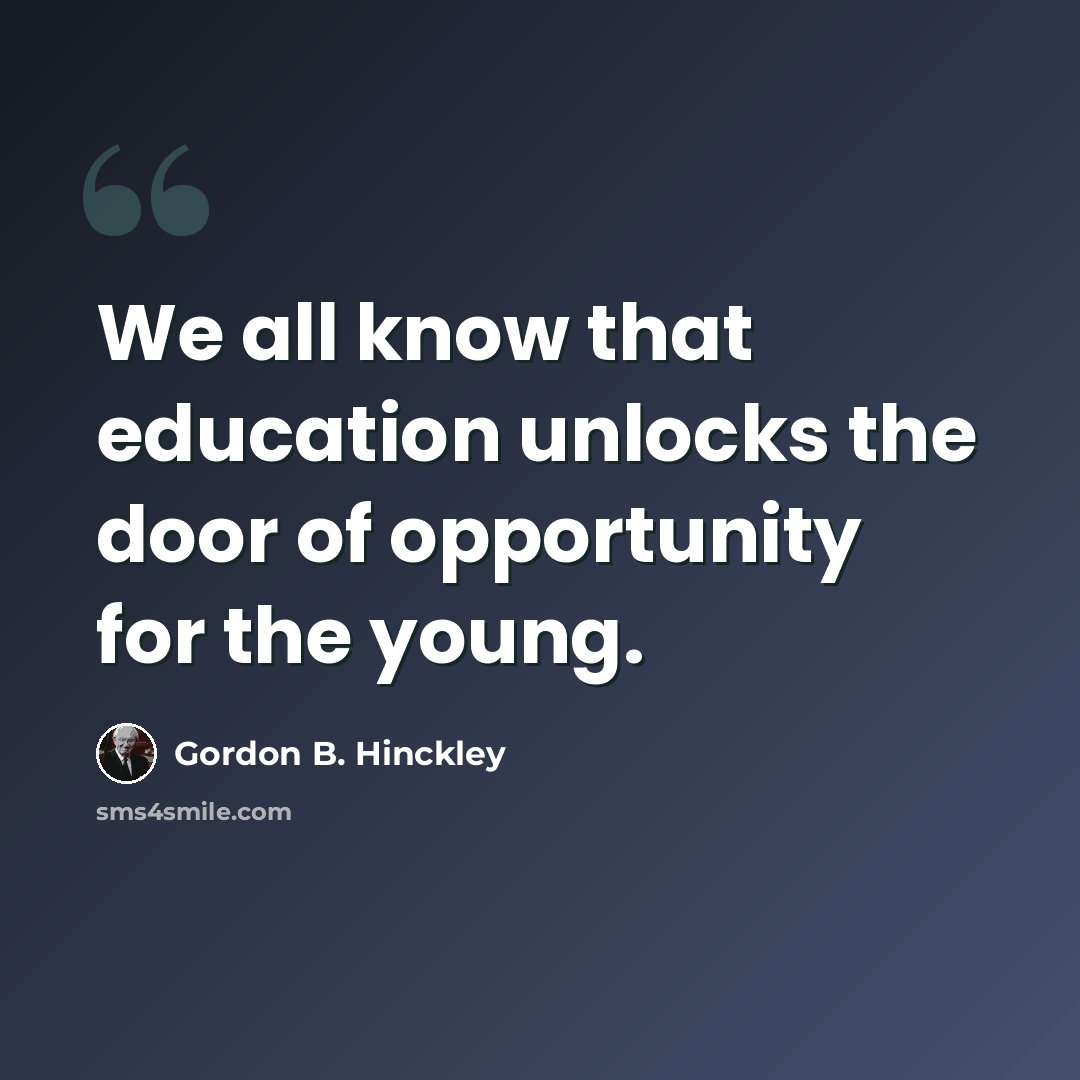 “We all know that education unlocks the door of opportunity for the young.” quote by Gordon B. Hinckley