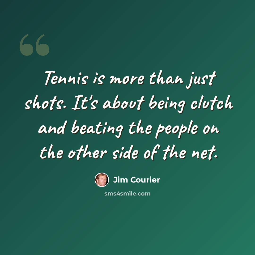 “Tennis is more than just shots. It's about being clutch and beating the people on the other side of the net.” quote by Jim Courier