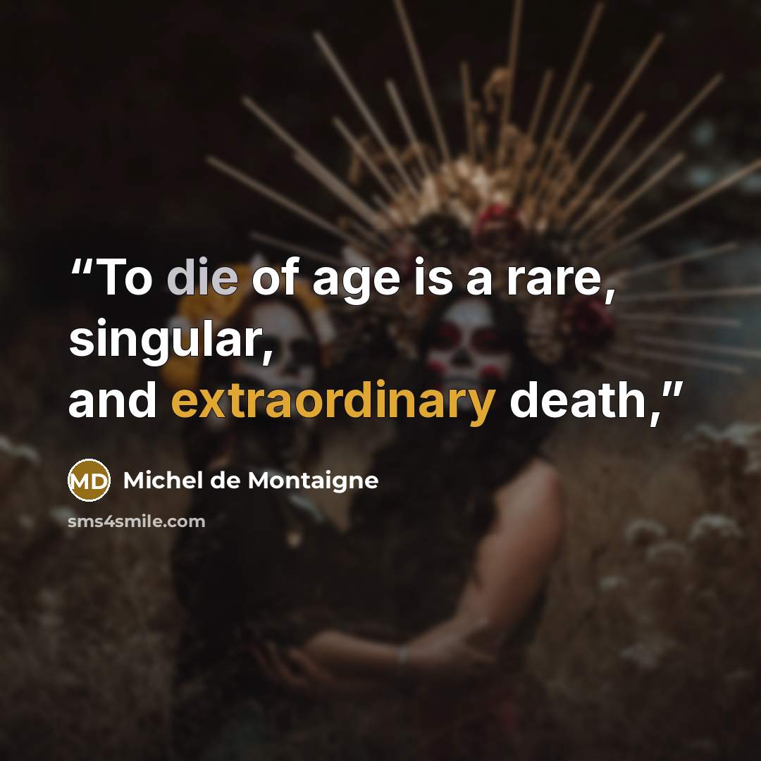 “To die of age is a rare, singular, and extraordinary death,” quote by Michel de Montaigne