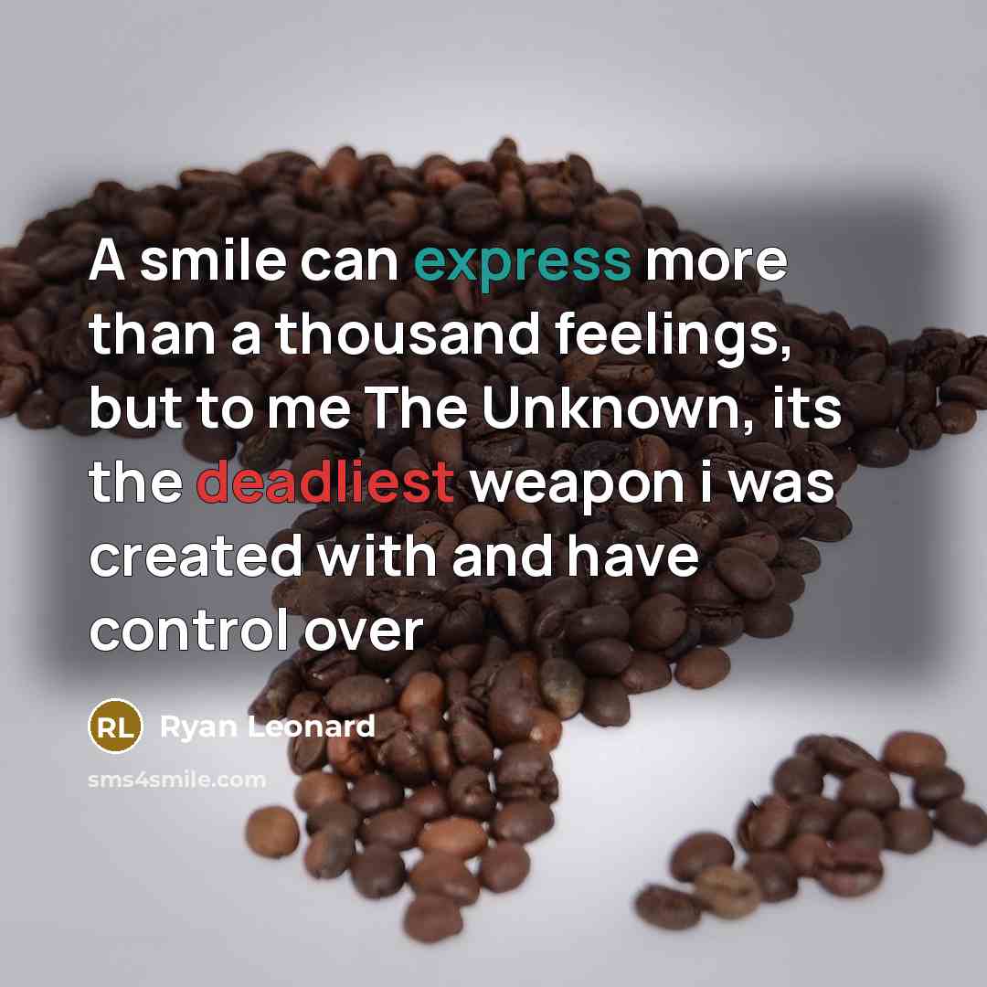 “A smile can express more than a thousand feelings, but to me The Unknown, its the deadliest weapon i was created with and have control over” quote by Ryan Leonard