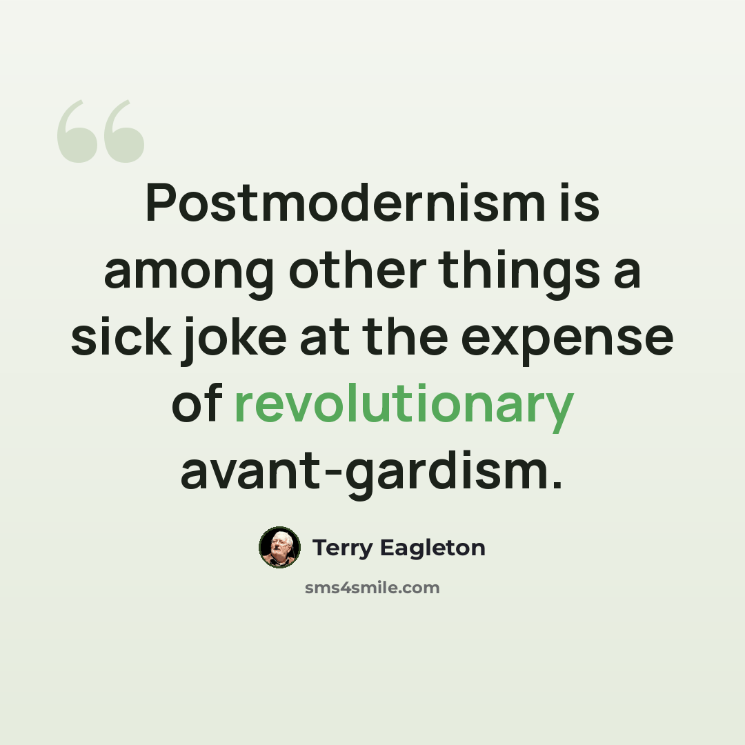 “Postmodernism is among other things a sick joke at the expense of revolutionary avant-gardism.” quote by Terry Eagleton