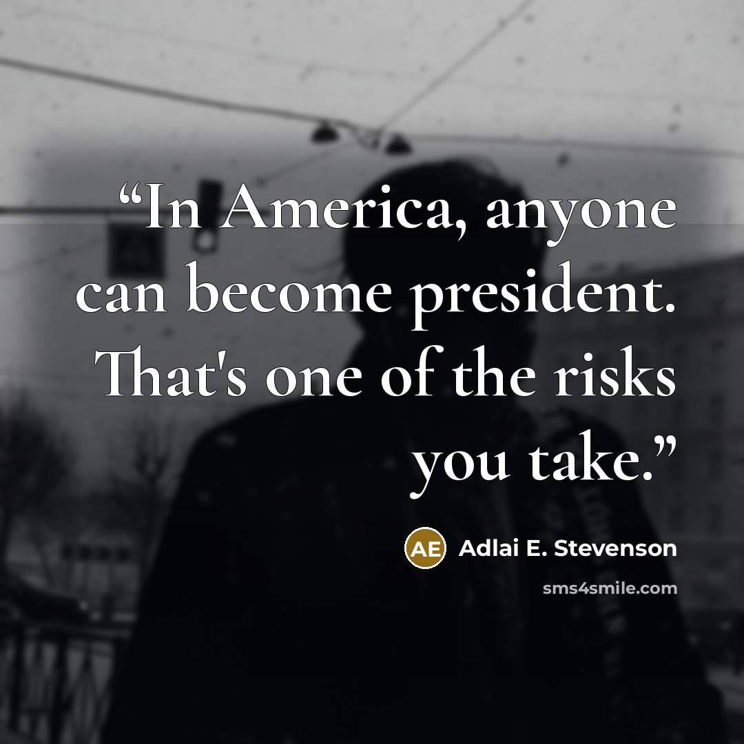 “In America, anyone can become president. That's one of the risks you take.” quote by Adlai E. Stevenson