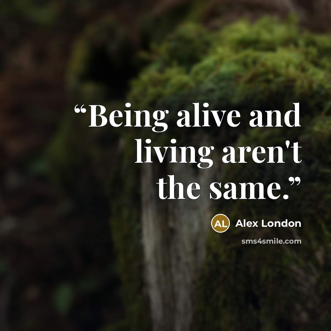 “Being alive and living aren't the same.” quote by Alex London