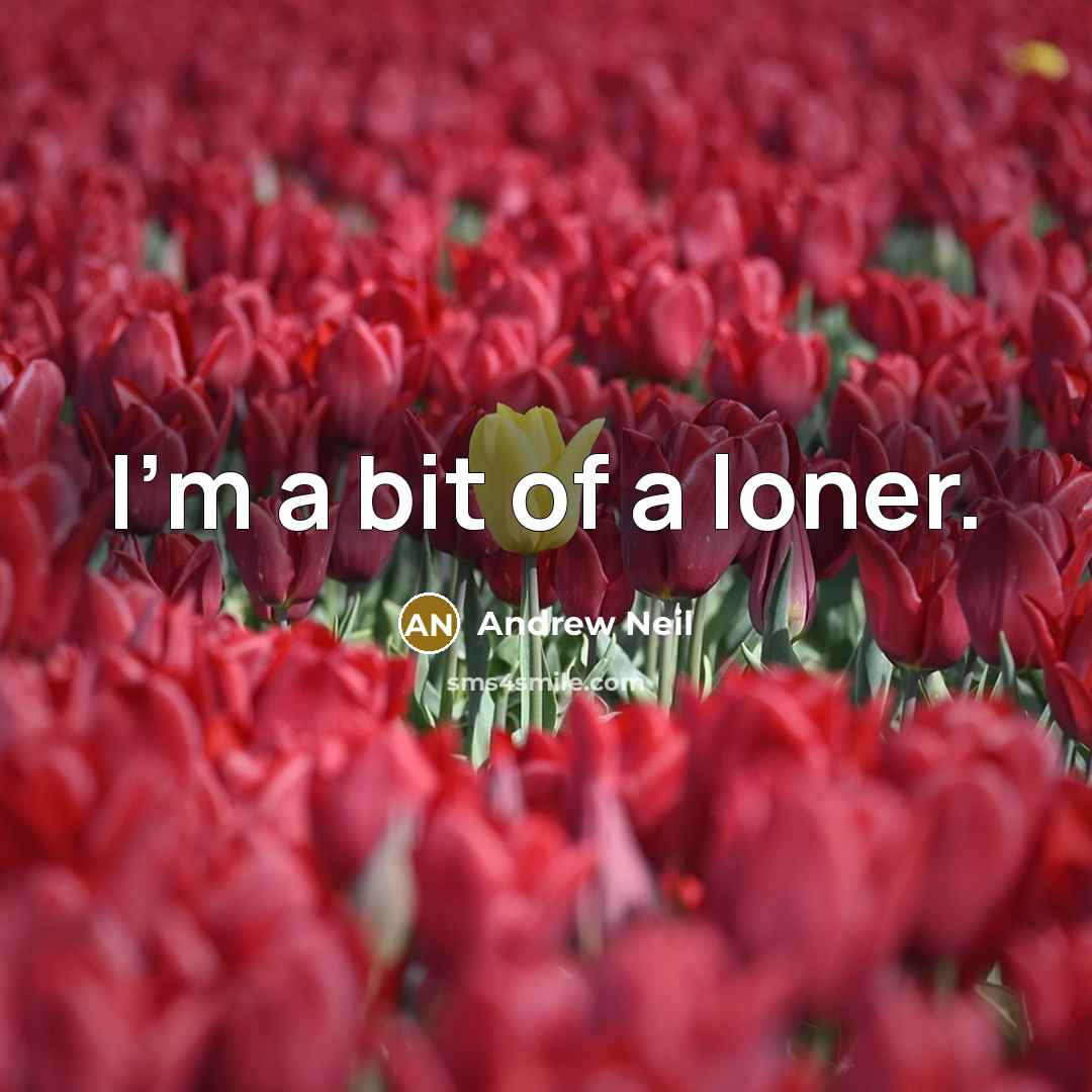 “I'm a bit of a loner.” quote by Andrew Neil