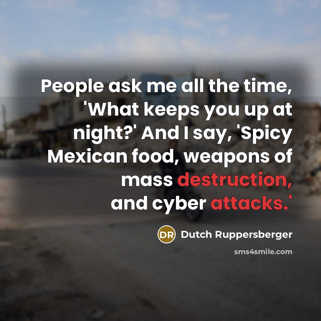 “People ask me all the time, 'What keeps you up at night?' And I say, 'Spicy Mexican food, weapons of mass destruction, and cyber attacks.'” quote by Dutch Ruppersberger