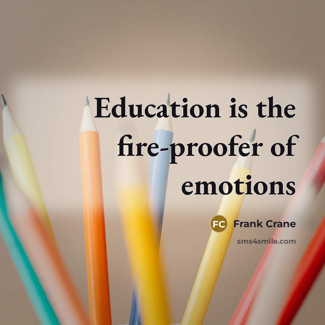 “Education is the fire-proofer of emotions” quote by Frank Crane