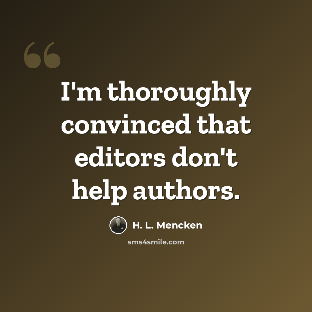 “I'm thoroughly convinced that editors don't help authors.” quote by H. L. Mencken
