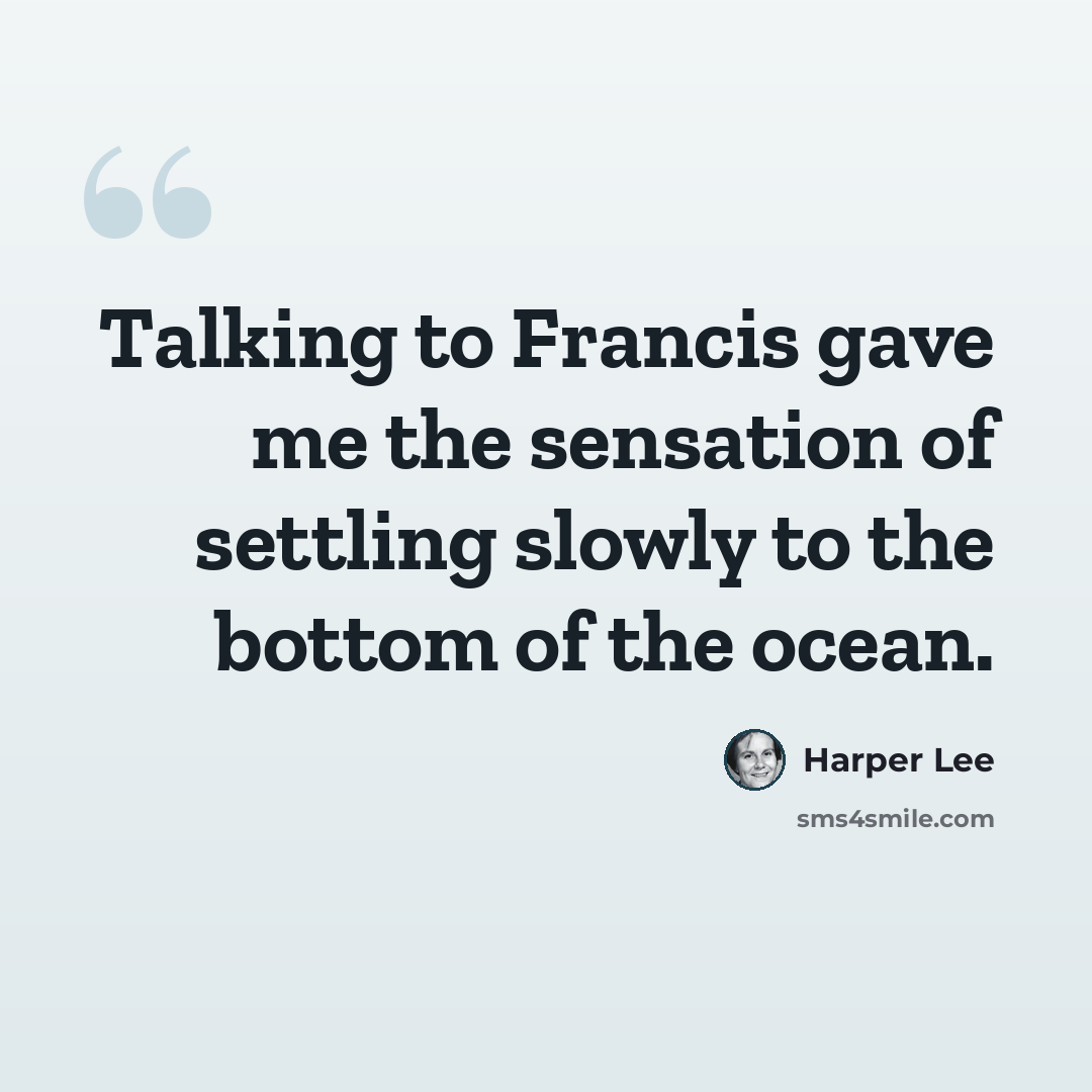 “Talking to Francis gave me the sensation of settling slowly to the bottom of the ocean.” quote by Harper Lee