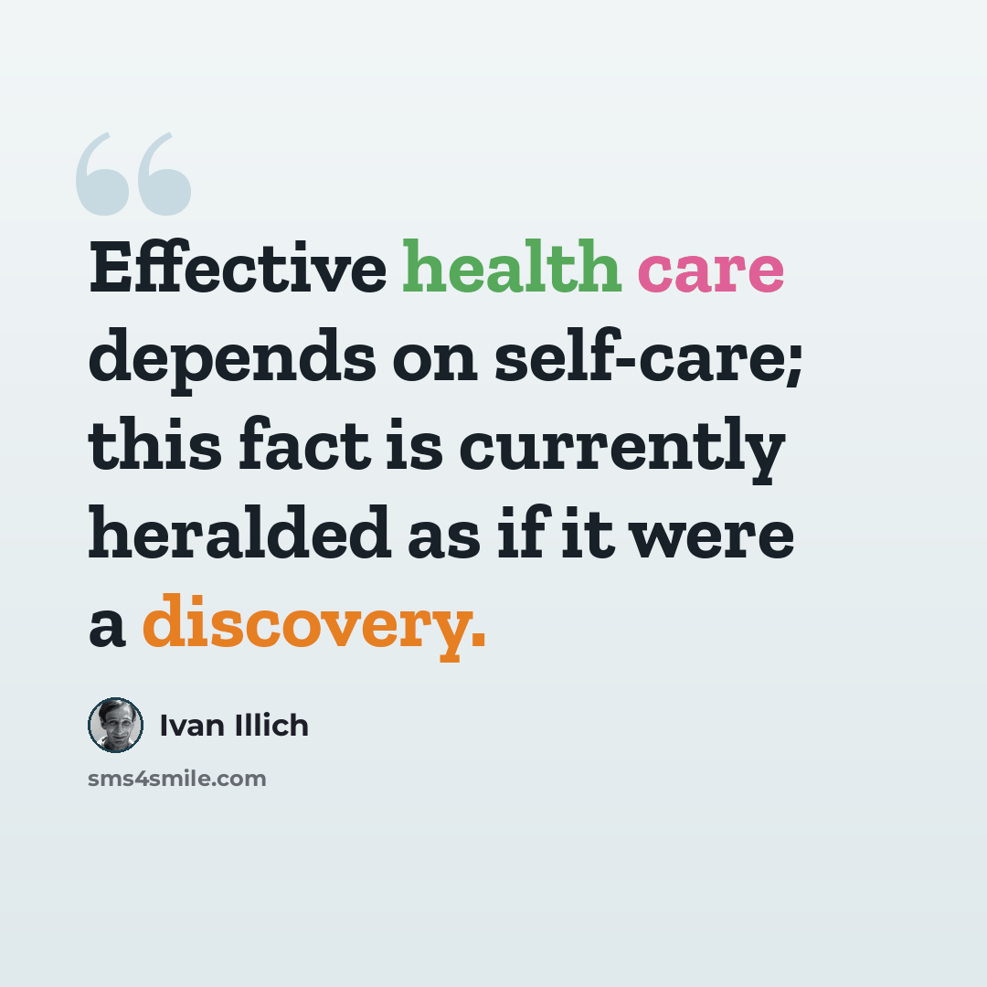 “Effective health care depends on self-care; this fact is currently heralded as if it were a discovery.” quote by Ivan Illich