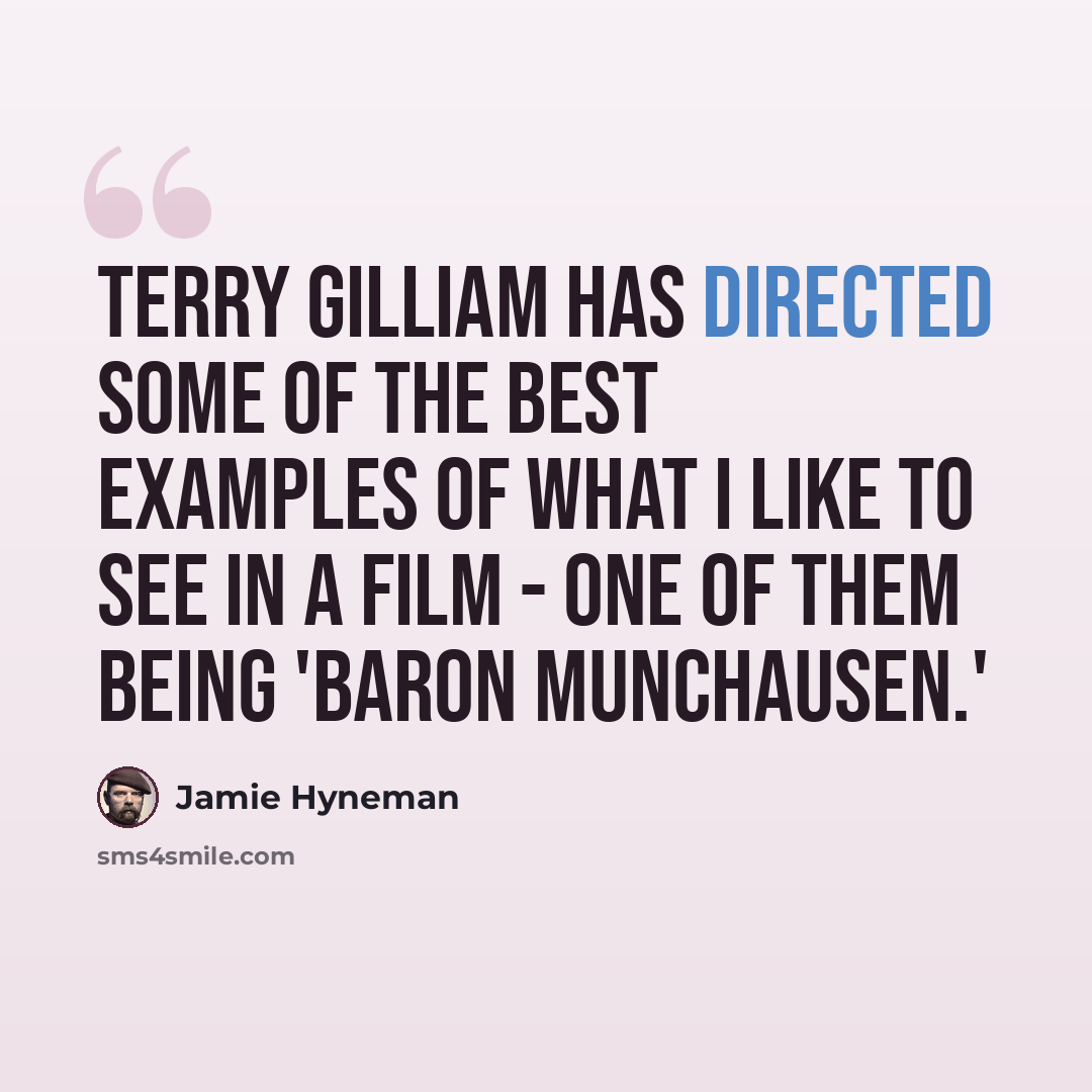 “Terry Gilliam has directed some of the best examples of what I like to see in a film - one of them being 'Baron Munchausen.'” quote by Jamie Hyneman