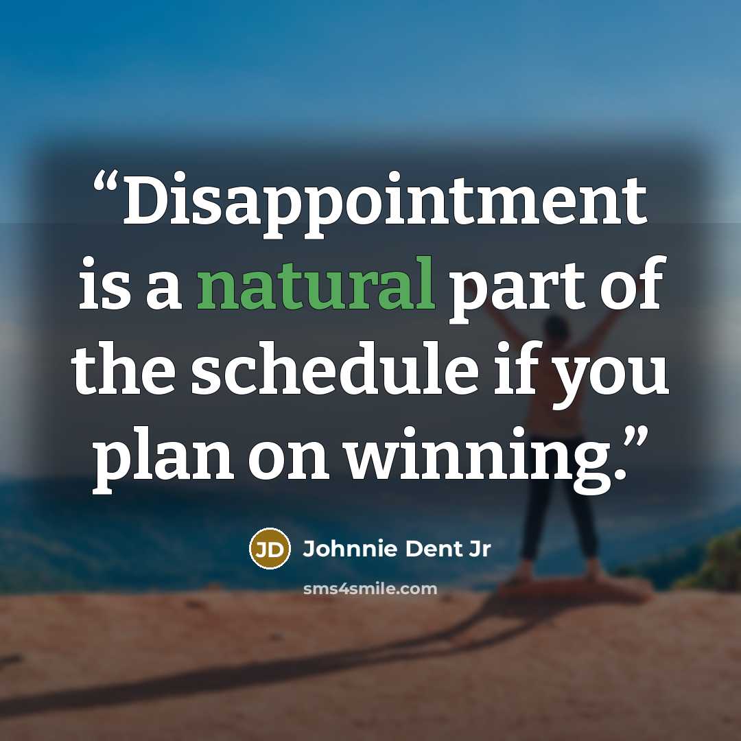 “Disappointment is a natural part of the schedule if you plan on winning.” quote by Johnnie Dent Jr