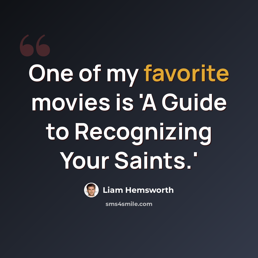 “One of my favorite movies is 'A Guide to Recognizing Your Saints.'” quote by Liam Hemsworth