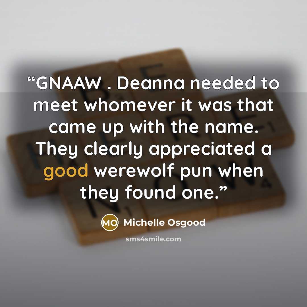 “GNAAW . Deanna needed to meet whomever it was that came up with the name. They clearly appreciated a good werewolf pun when they found one.” quote by Michelle Osgood