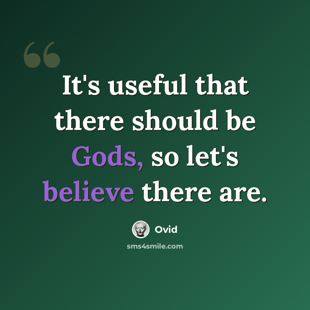“It's useful that there should be Gods, so let's believe there are.” quote by Ovid