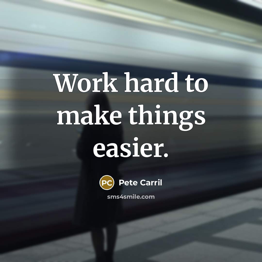 “Work hard to make things easier.” quote by Pete Carril