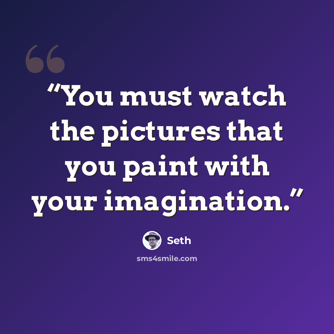 “You must watch the pictures that you paint with your imagination.” quote by Seth