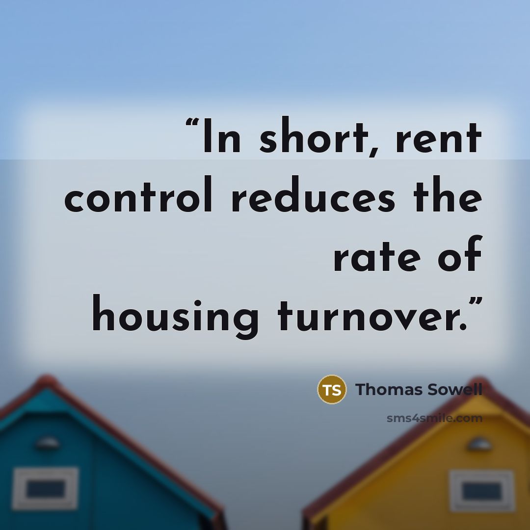 “In short, rent control reduces the rate of housing turnover.” quote by Thomas Sowell