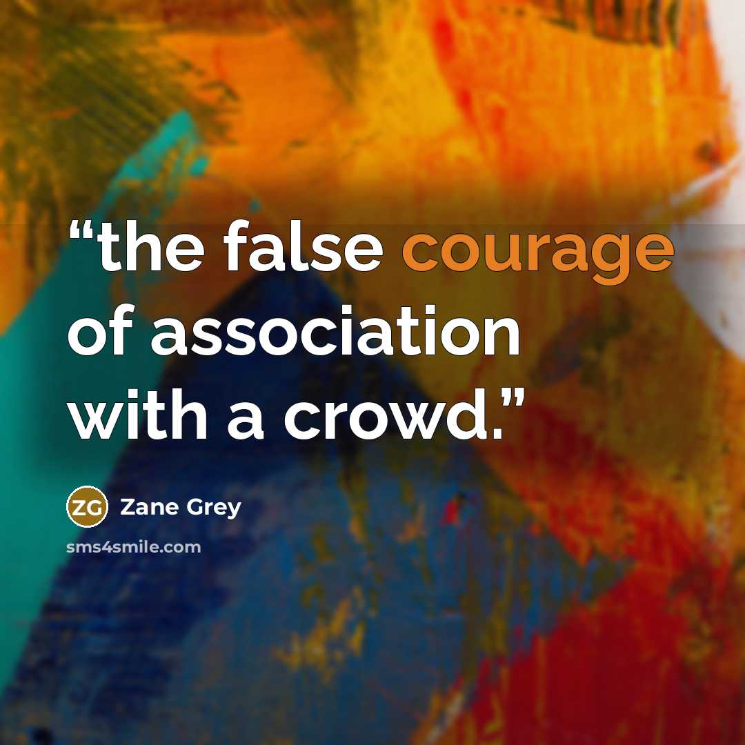 “the false courage of association with a crowd.” quote by Zane Grey