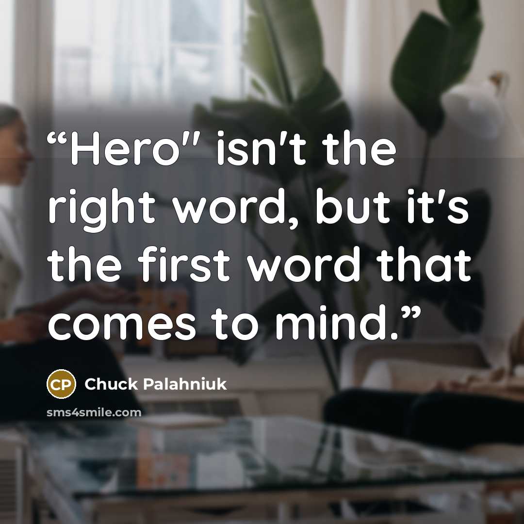 “Hero" isn't the right word, but it's the first word that comes to mind.” quote by Chuck Palahniuk